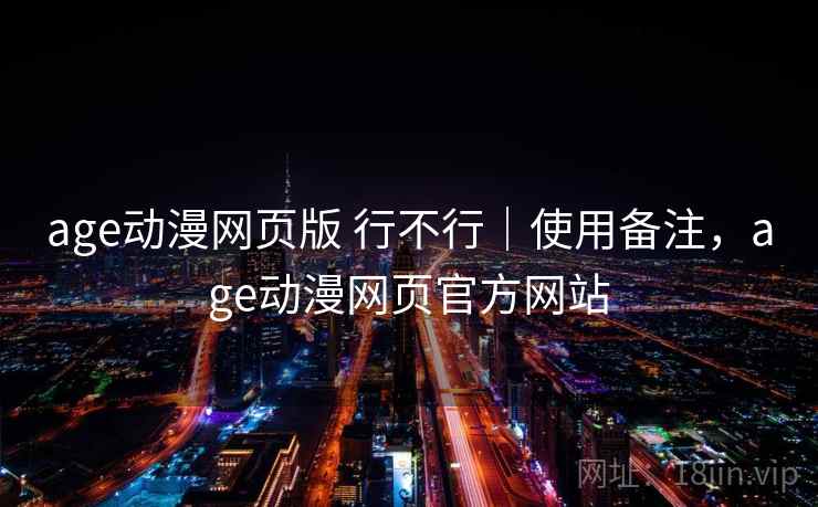 age动漫网页版 行不行|使用备注,age动漫网页官方网站 age动漫网页版 行不行|使用备注,age动漫网页官方网站