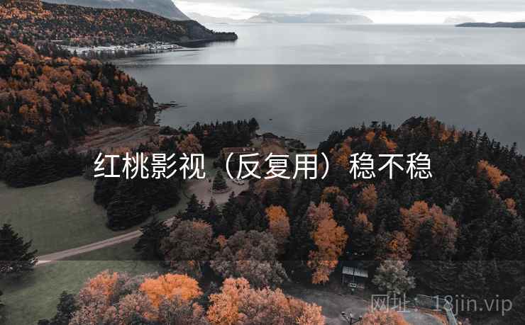 红桃影视(反复用)稳不稳 红桃影视(反复用)稳不稳