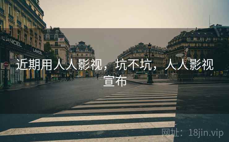 近期用人人影视,坑不坑,人人影视宣布 近期用人人影视,坑不坑,人人影视宣布