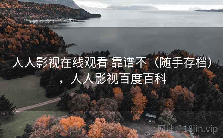 人人影视在线观看 靠谱不(随手存档),人人影视百度百科 人人影视在线观看 靠谱不(随手存档),人人影视百度百科