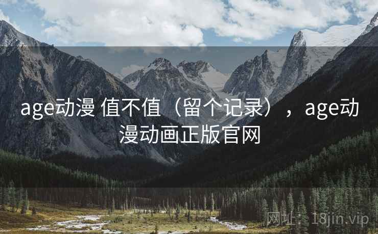 age动漫 值不值（留个记录），age动漫动画正版官网