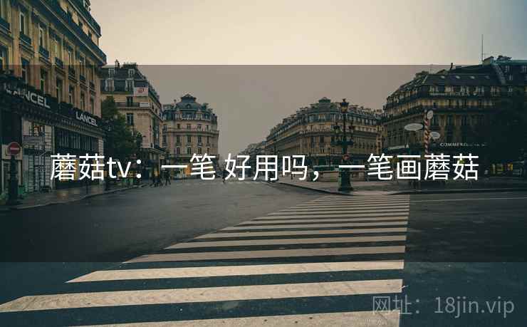 蘑菇tv：一笔 好用吗，一笔画蘑菇