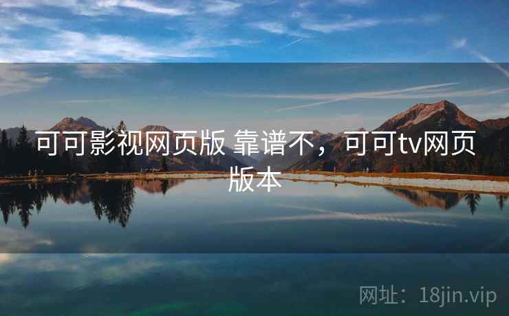 可可影视网页版 靠谱不，可可tv网页版本