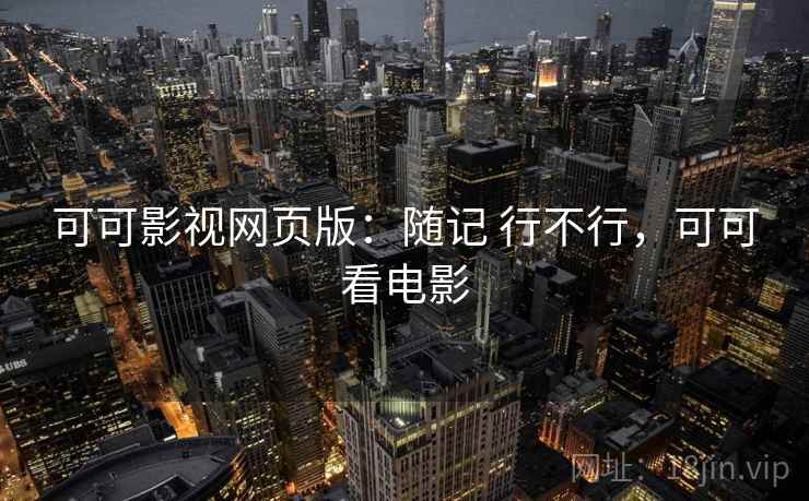 可可影视网页版：随记 行不行，可可看电影
